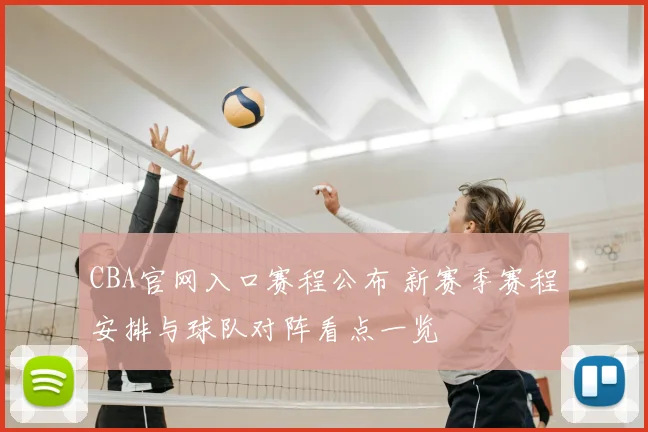 CBA官网入口赛程公布 新赛季赛程安排与球队对阵看点一览