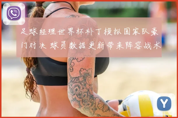 足球经理世界杯补丁模拟国家队豪门对决 球员数据更新带来阵容战术新变化