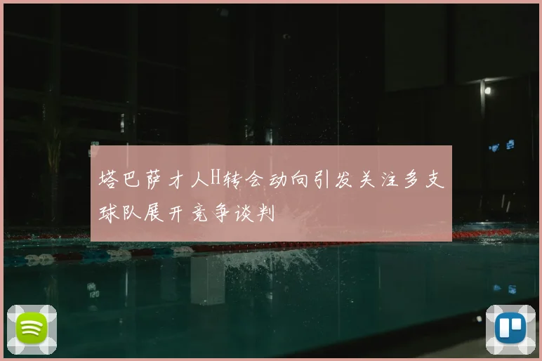 塔巴萨才人H转会动向引发关注多支球队展开竞争谈判